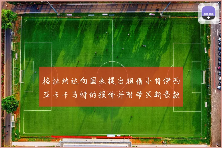 格拉纳达向国米提出租借小将伊西亚卡卡马特的报价并附带买断条款